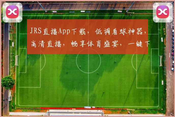 JRS直播App下载，低调看球神器，高清直播，畅享体育盛宴，一键下载，体验非凡