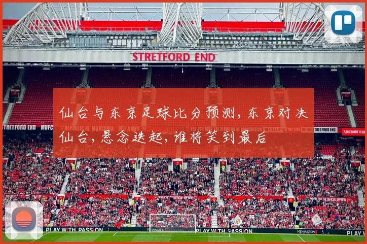 仙台与东京足球比分预测,东京对决仙台,悬念迭起,谁将笑到最后