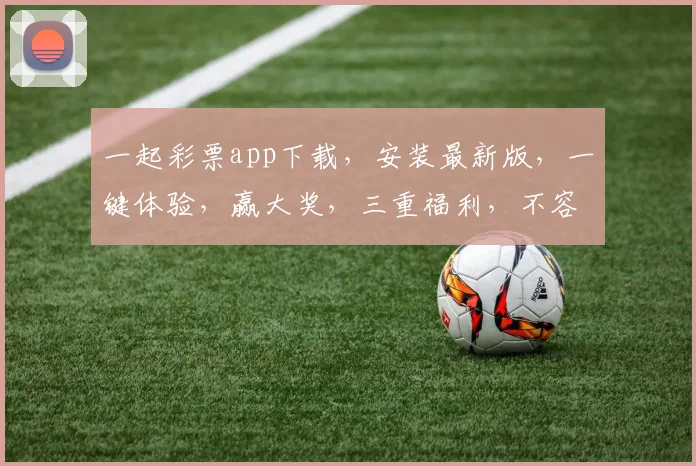 一起彩票app下载，安装最新版，一键体验，赢大奖，三重福利，不容错过