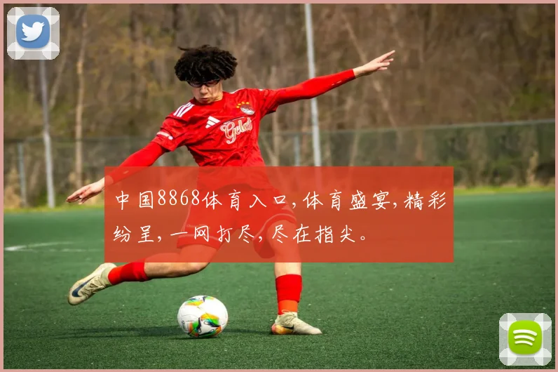 中国8868体育入口,体育盛宴,精彩纷呈,一网打尽,尽在指尖。